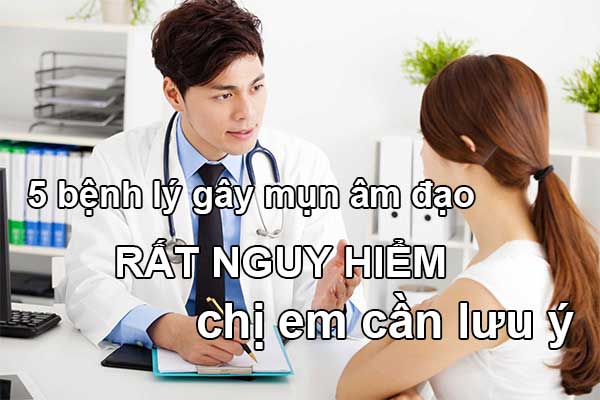 5 bệnh lý gây mụn âm đạo chị em cần lưu ý