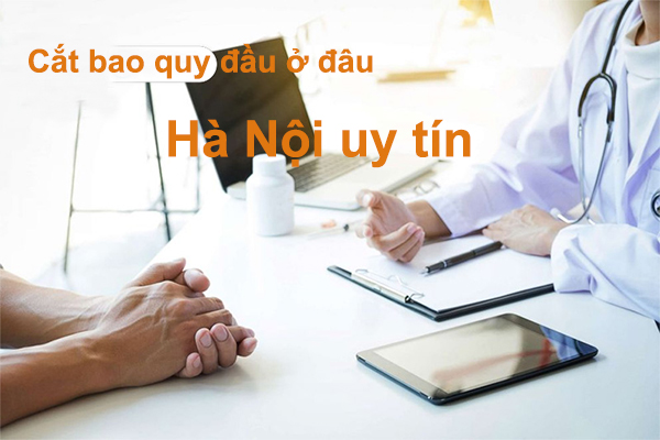 Cắt bao quy đầu ở đâu Hà Nội uy tín chất lượng