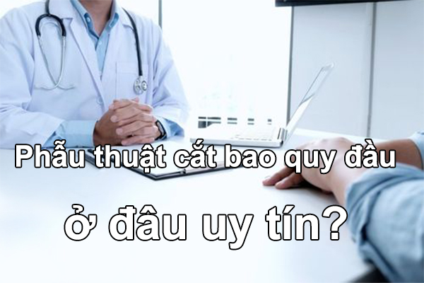 Phẫu thuật cắt bao quy đầu ở đâu uy tín?