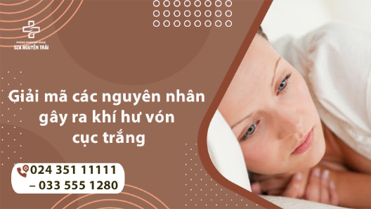 GIẢI MÃ CÁC NGUYÊN NHÂN GÂY RA KHÍ HƯ VÓN CỤC TRẮNG