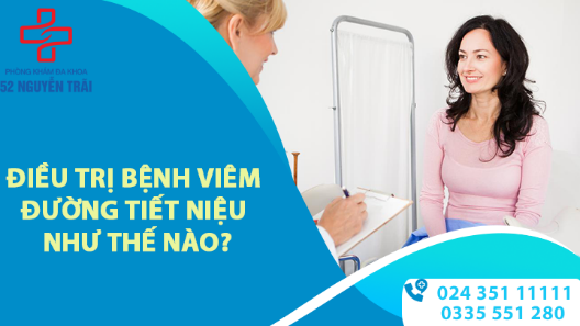 ĐIỀU TRỊ BỆNH VIÊM ĐƯỜNG TIẾT NIỆU NHƯ THẾ NÀO HIỆU QUẢ NHẤT?