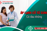 Phương pháp áp lạnh cổ tử cung có đau không?