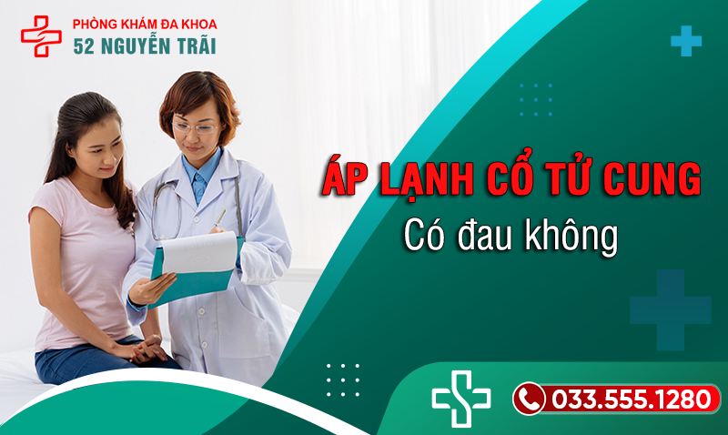 Phương pháp áp lạnh cổ tử cung có đau không?