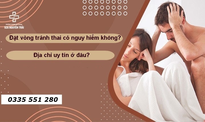 Đặt vòng có nguy hiểm không? Địa chỉ ở đâu uy tín?