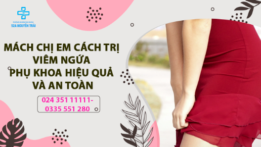 Mách chị em cách trị viêm ngứa phụ khoa an toàn và hiệu quả