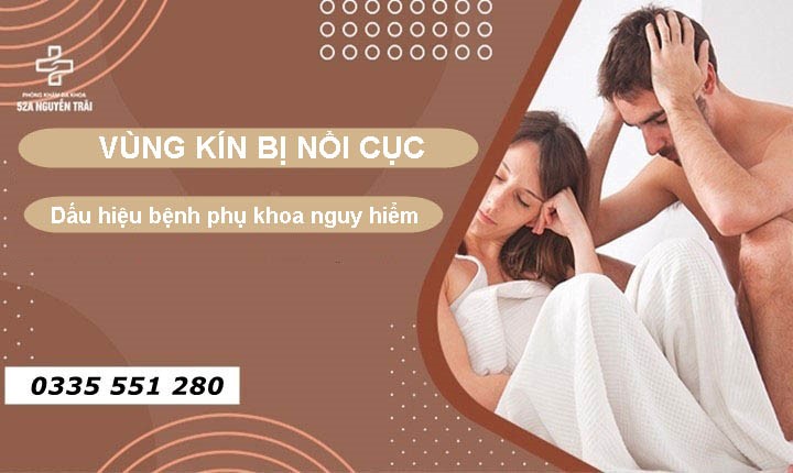 Vùng kín bị nổi cục - dấu hiệu bệnh phụ khoa nguy hiểm